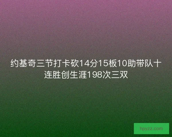 约基奇三节打卡砍14分15板10助带队十连胜创生涯198次三双